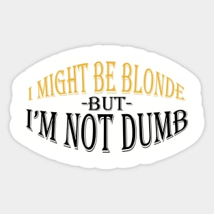 I Might Be Blonde But I'm Not Dumb Sticker